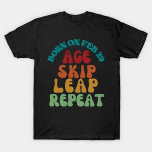 BORN ON FEB 29 AGE SKIP LEAP REPEAT T-Shirt